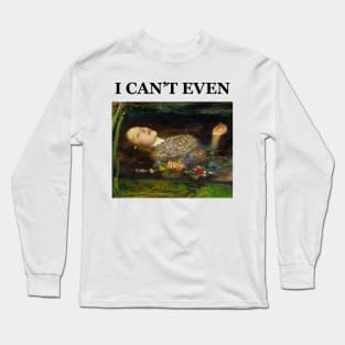 John Millais Ophelia - I can't even Long Sleeve T-Shirt